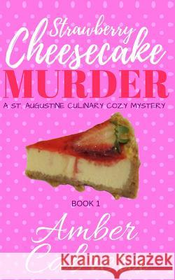 Strawberry Cheesecake Murder: A St. Augustine Culinary Cozy Mystery Amber Cabrera 9781537534855