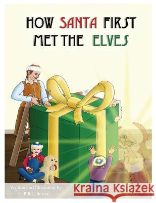 How Santa First Met The Elves Brown, Bill L. 9781537534992