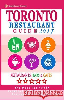 Toronto Restaurant Guide 2017: Best Rated Restaurants in Toronto - 500 restaurants, bars and cafés recommended for visitors, 2017 Davidson, Avram F. 9781537535203 Createspace Independent Publishing Platform