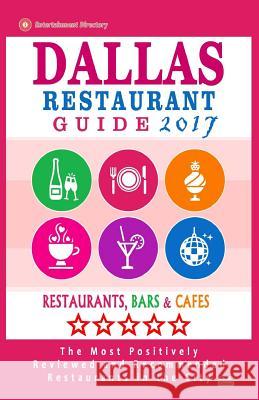 Dallas Restaurant Guide 2017: Best Rated Restaurants in Dallas, Texas - 500 Restaurants, Bars and Cafés recommended for Visitors, 2017 Schuyler, Paul M. 9781537535463 Createspace Independent Publishing Platform