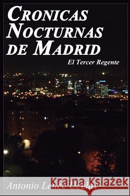 Cronicas Nocturnas de Madrid: El Tercer Regente Antonio Lence Ucelay 9781537536880 Createspace Independent Publishing Platform