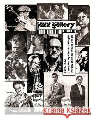 Milwaukee Jazz Gallery 1978-1984: An Anthology of Reviews, Articles, and Photos Chuck Lapaglia Kevin Lynch 9781537537016