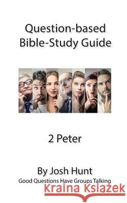 Question-based Bible Study Guide -- 2 Peter: Good Questions Have Groups Talking Hunt, Josh 9781537537801 Createspace Independent Publishing Platform