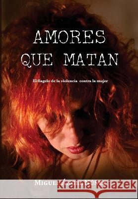 Amores Que Matan: El Flagelo de la Violencia Contra La Mujer Dr Miguel Angel Nunez 9781537538198 Createspace Independent Publishing Platform