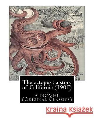 The octopus: a story of California (1901). by Frank Norris, A NOVEL: (Original Classics) Norris, Frank 9781537538563