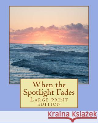 When the Spotlight Fades: Large Print Edition Susan Marie Manzke 9781537539287 Createspace Independent Publishing Platform