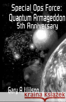 Special Ops Force: Quantum Armageddon Gary A. Wilson 9781537540603