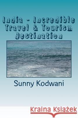 India - Incredible Travel & Tourism Destination MR Sunny Kodwani 9781537542225 Createspace Independent Publishing Platform