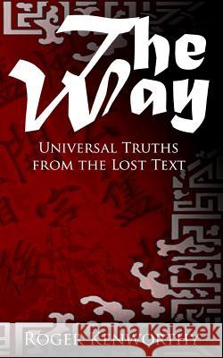 The Way: Universal Truths from the Lost Text Roger Kenworthy 9781537542355 Createspace Independent Publishing Platform