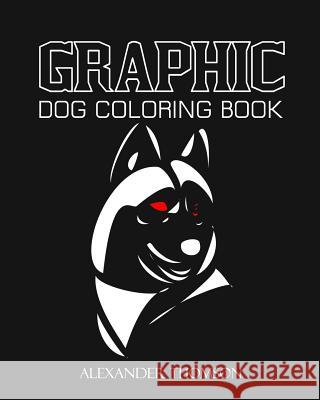 GRAPHIC DOG Coloring Book: Dog Coloring Books for Kids Thomson, Alexander 9781537542942 Createspace Independent Publishing Platform