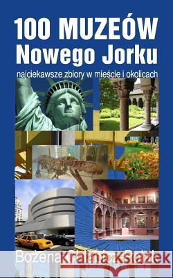 100 Muzeów Nowego Jorku: Najciekawsze Zbiory W Miescie I Okolicach Chlabicz-Polak, Bozena 9781537544274 Createspace Independent Publishing Platform