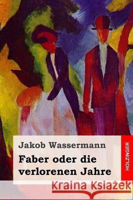 Faber oder die verlorenen Jahre: Roman Wassermann, Jakob 9781537545806 Createspace Independent Publishing Platform