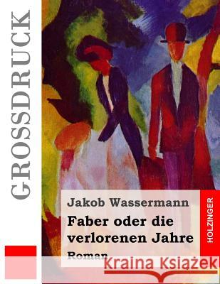 Faber oder die verlorenen Jahre (Großdruck): Roman Wassermann, Jakob 9781537545820 Createspace Independent Publishing Platform