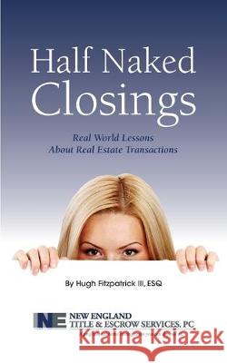 Half Naked Closings: Real World Lessons About Real Estate Transactions III Hugh Fitzpatrick 9781537545943 Createspace Independent Publishing Platform