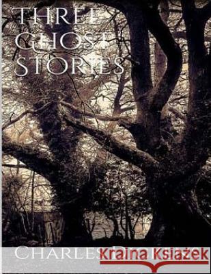 Three Ghost Stories Charles Dickens 9781537546735 Createspace Independent Publishing Platform