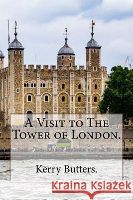 A Visit to The Tower of London. Butters, Kerry 9781537547121 Createspace Independent Publishing Platform