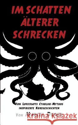 Im Schatten älterer Schrecken: Von Lovecrafts Cthulhu-Mythos inspirierte Kurzgeschichten Marcel Durer 9781537547237