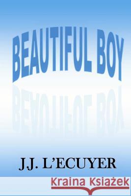 Beautiful Boy J. J. L'Ecuyer 9781537550206 Createspace Independent Publishing Platform