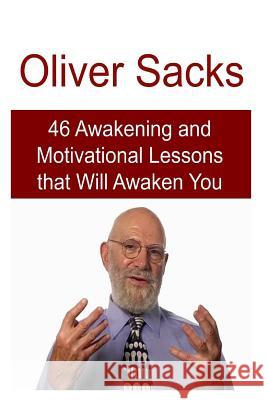Oliver Sacks: 46 Awakening and Motivational Lessons that Will Awaken You: Oliver Sacks, Oliver Sacks Book, Oliver Sacks Facts, Olive Joe, Matt 9781537550435