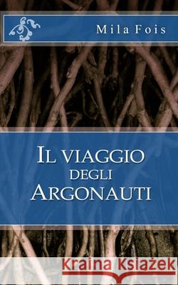 Il viaggio degli Argonauti Fois, Mila 9781537551425 Createspace Independent Publishing Platform