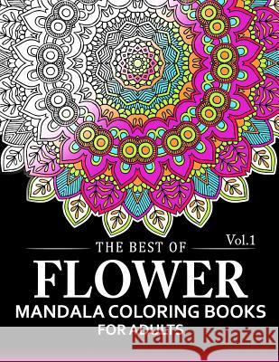 The Best of Flower Mandala Coloring Books for Adults Volume 1: A Stress Management Coloring Book For Adults Arlene R. Lively 9781537552187 Createspace Independent Publishing Platform