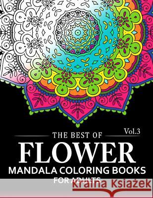 The Best of Flower Mandala Coloring Books for Adults Volume 3: A Stress Management Coloring Book For Adults Arlene R. Lively 9781537552200 Createspace Independent Publishing Platform