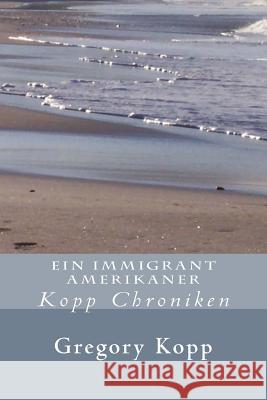 Ein Immigrant Amerikaner: Kopp Chroniken Gregory Kopp Annette Czec 9781537552965 Createspace Independent Publishing Platform