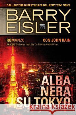 Alba Nera Su Tokyo: Romanzo con John Rain, Traduzione dall'inglese di Gianni Pannofino Eisler, Barry 9781537554631