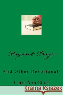 Pregnant Prayer: And Other Devotionals Carol Ann Cook Mike Roebuck Rita Roebuck 9781537555010