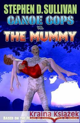 Canoe Cops vs. the Mummy Stephen D Sullivan, Stephen D Sullivan, Christopher R Mihm 9781537557373