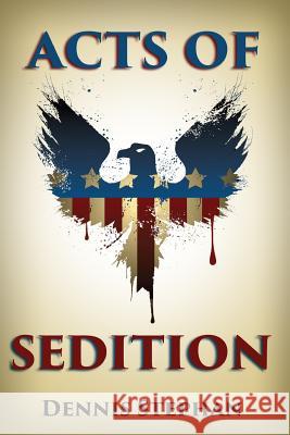 Acts of Sedition Dennis Stephan 9781537558806 Createspace Independent Publishing Platform