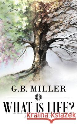 What Is Life? G. B. Miller 9781537559971 Createspace Independent Publishing Platform