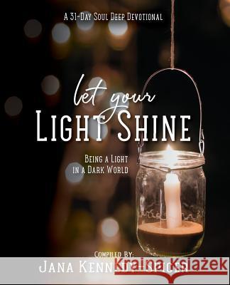 Let Your Light Shine: Being A Light In A Dark World Kennedy-Spicer, Jana 9781537560502