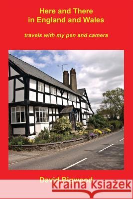 Here and There in England and Wales: Travels with my pen and camera Bigwood, David 9781537561059