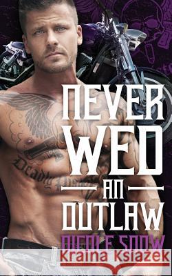 Never Wed an Outlaw: Deadly Pistols MC Romance (Outlaw Love) Nicole Snow 9781537561226