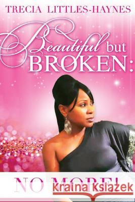 Beautiful but Broken: No More Haynes, Trecia Littles 9781537561585