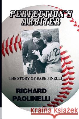 Perfection's Arbiter: The Story Of Babe Pinelli Paolinelli, Richard 9781537561790