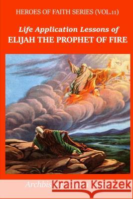 Elijah the Prophet of Fire Archbishop Gloria Grace 9781537562100
