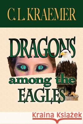 Dragons Among the Eagles C. L. Kraemer 9781537562322 Createspace Independent Publishing Platform