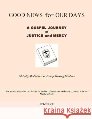 Good News for Our Days: A Gospel Journey of Justice and Mercy Robert Link 9781537562605 Createspace Independent Publishing Platform