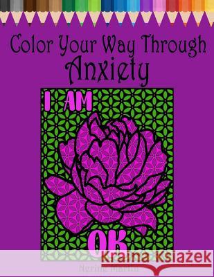 Color Your Way Through Anxiety: Adult Coloring Book for Men and Women Experiencing Mental Health Conditions of Stress, Anxiety and Depression Nerine Martin 9781537564654 Createspace Independent Publishing Platform