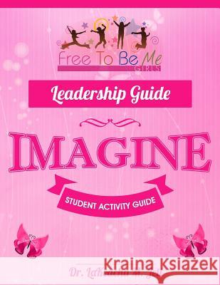 Free To Be Me Leadership Guide for Girls: Imagine Lakeacha M. Jett 9781537566818