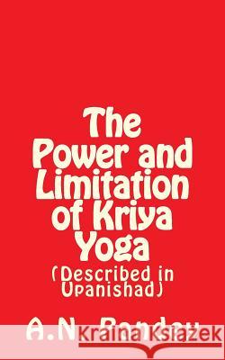 The Power and Limitation of Kriya Yoga: Described in Upanishad Amrendra Narayan Pandey 9781537567402