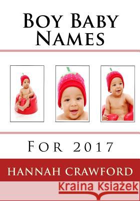 Boy Baby Names: For 2017 Hannah Crawford 9781537567426 Createspace Independent Publishing Platform