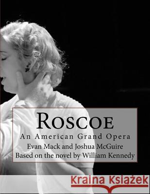 Roscoe: An American Grand Opera Evan Mack Joshua McGuire William Kennedy 9781537568829 Createspace Independent Publishing Platform