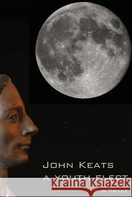 John Keats - a Youth Elect Pryke, D. W. 9781537569093 Createspace Independent Publishing Platform