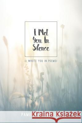 I Met You In Silence: (I wrote you in Poems) Hately, Pamela M. 9781537569406 Createspace Independent Publishing Platform