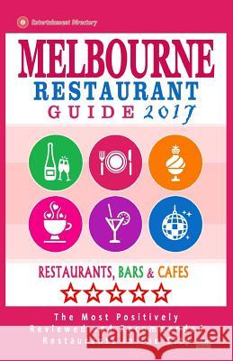 Melbourne Restaurant Guide 2017: Best Rated Restaurants in Melbourne - 500 restaurants, bars and cafés recommended for visitors, 2017 Groom, Arthur W. 9781537570136 Createspace Independent Publishing Platform