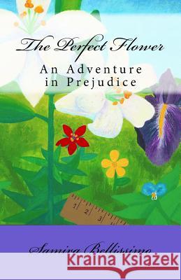 The Perfect Flower: An Adventure in Prejudice Samira Bellissimo 9781537571041