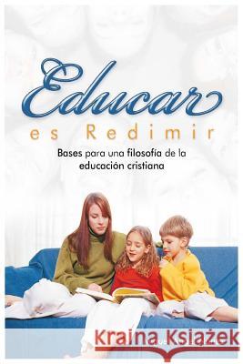 Educar es redimir: Bases para una filosofía de la educación cristiana Ediciones, Fortaleza 9781537571324